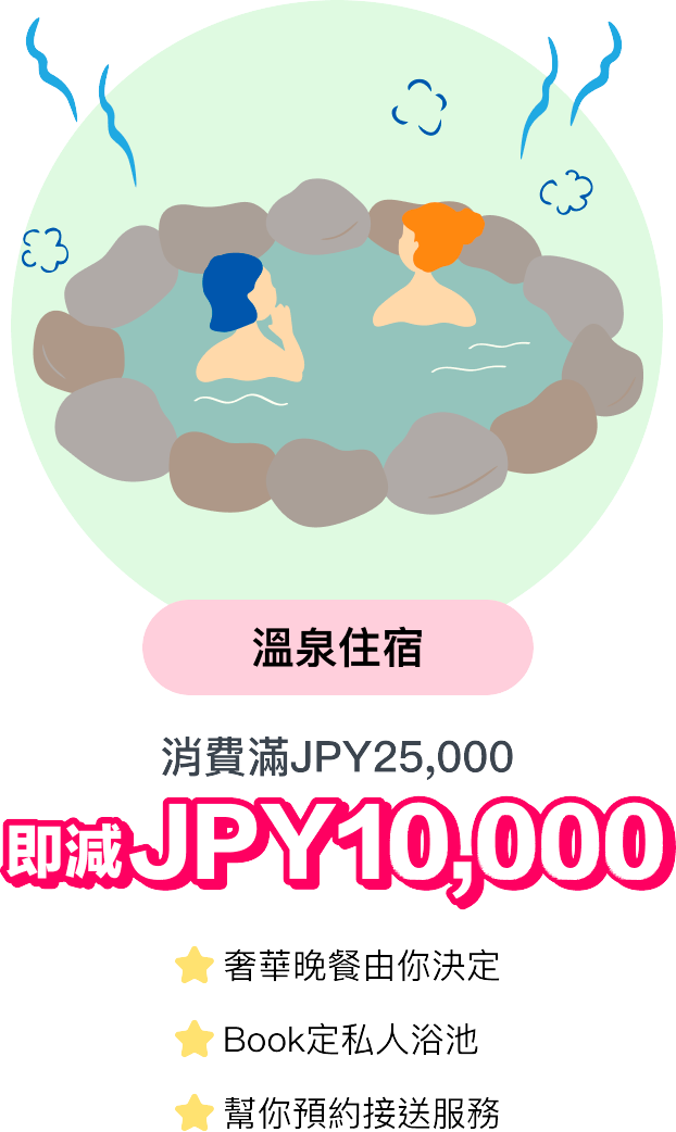 溫泉住宿消費滿JPY25,000/即滅JPY10,000奢華晚餐由你決定/Book定私人浴池/幫你預約接送服務